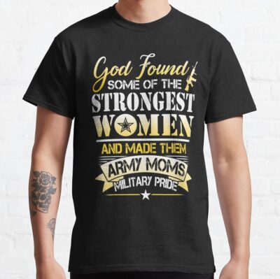 Proud Military Mom- God Found Some Of The Strongest Women And Made Them Veterans Day T-Shirt Official Military Merch